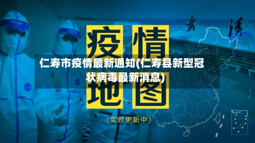 仁寿市疫情最新通知(仁寿县新型冠状病毒最新消息)