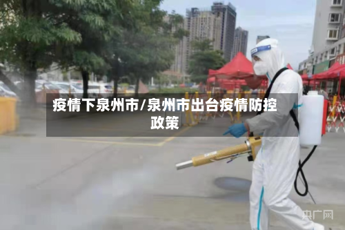 疫情下泉州市/泉州市出台疫情防控政策-第2张图片