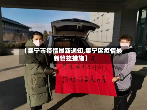 【集宁市疫情最新通知,集宁区疫情最新管控措施】