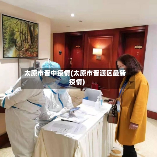 太原市晋中疫情(太原市晋源区最新疫情)-第3张图片