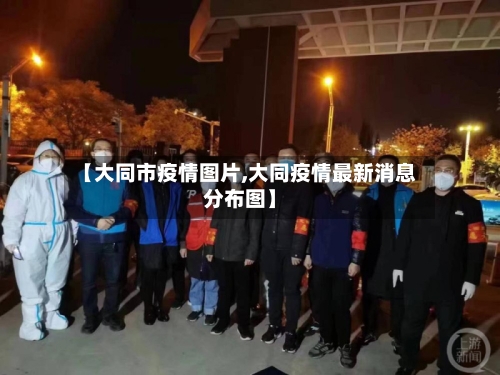 【大同市疫情图片,大同疫情最新消息分布图】