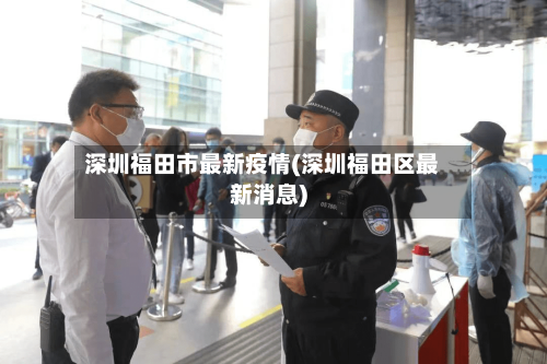 深圳福田市最新疫情(深圳福田区最新消息)-第1张图片