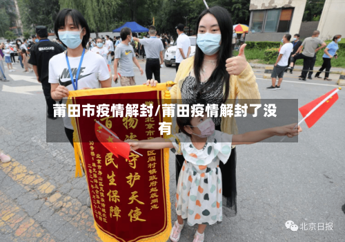 莆田市疫情解封/莆田疫情解封了没有-第1张图片