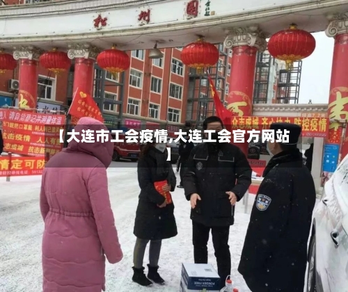 【大连市工会疫情,大连工会官方网站】-第1张图片
