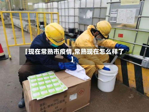 【现在常熟市疫情,常熟现在怎么样了】-第1张图片