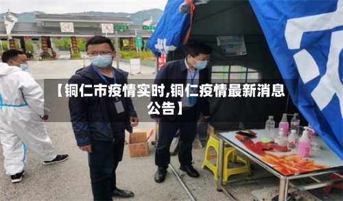 【铜仁市疫情实时,铜仁疫情最新消息公告】