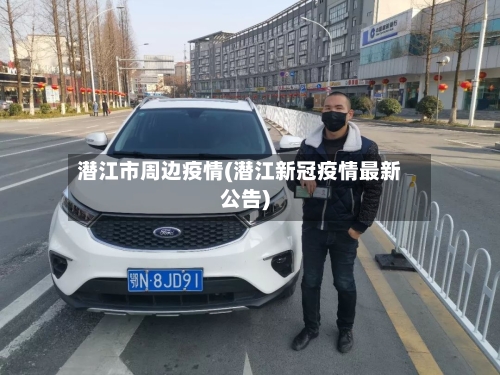 潜江市周边疫情(潜江新冠疫情最新公告)-第2张图片