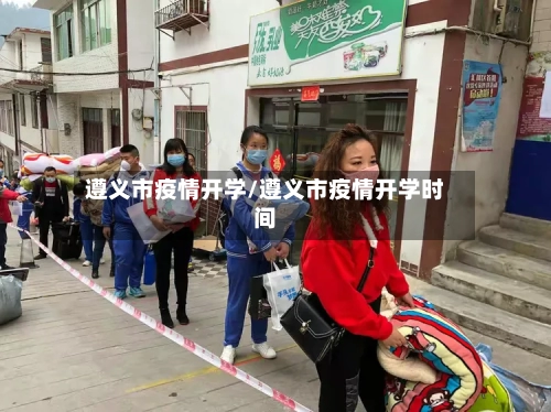 遵义市疫情开学/遵义市疫情开学时间-第1张图片