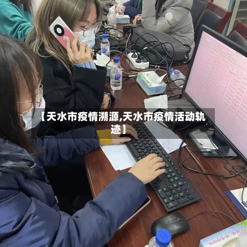 【天水市疫情溯源,天水市疫情活动轨迹】