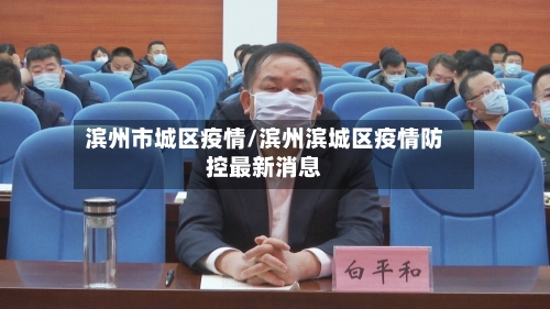 滨州市城区疫情/滨州滨城区疫情防控最新消息-第1张图片