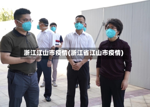 浙江江山市疫情(浙江省江山市疫情)