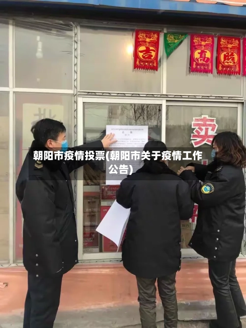 朝阳市疫情投票(朝阳市关于疫情工作公告)-第2张图片