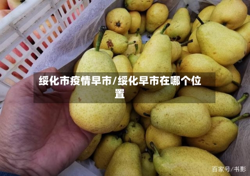 绥化市疫情早市/绥化早市在哪个位置