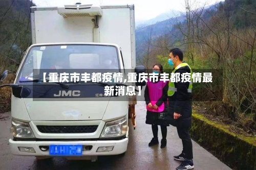 【重庆市丰都疫情,重庆市丰都疫情最新消息】-第1张图片