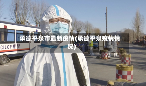 承德平泉市最新疫情(承德平泉疫情情况)-第1张图片