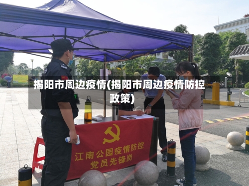 揭阳市周边疫情(揭阳市周边疫情防控政策)-第1张图片