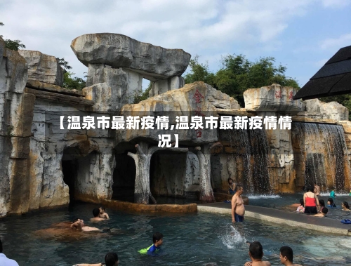 【温泉市最新疫情,温泉市最新疫情情况】