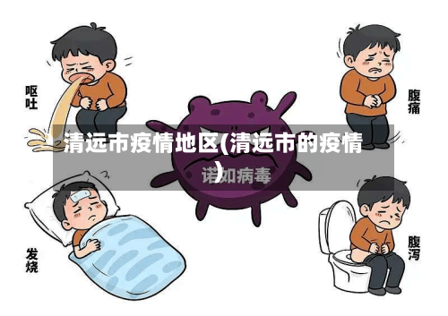 清远市疫情地区(清远市的疫情)