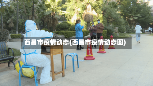 西昌市疫情动态(西昌市疫情动态图)-第1张图片