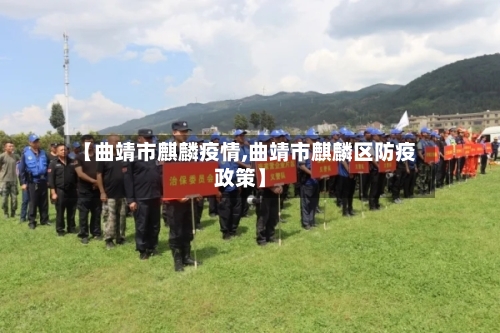 【曲靖市麒麟疫情,曲靖市麒麟区防疫政策】