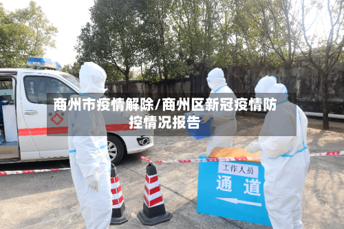 商州市疫情解除/商州区新冠疫情防控情况报告-第1张图片
