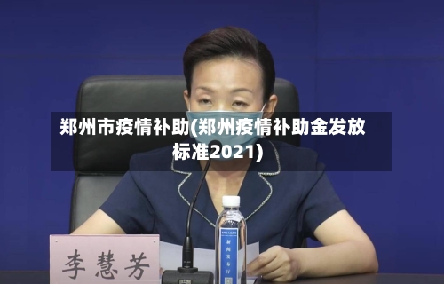 郑州市疫情补助(郑州疫情补助金发放标准2021)-第2张图片