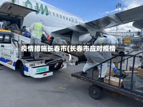 疫情措施长春市(长春市应对疫情)-第2张图片