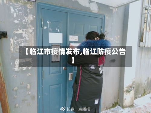 【临江市疫情发布,临江防疫公告】-第3张图片