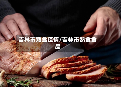 吉林市熟食疫情/吉林市熟食食品