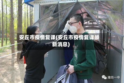 安丘市疫情复课(安丘市疫情复课最新消息)-第2张图片