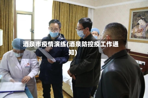 酒泉市疫情演练(酒泉防控疫工作通知)-第3张图片