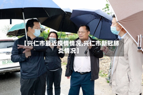 【兴仁市最近疫情情况,兴仁市新冠肺炎情况】-第1张图片