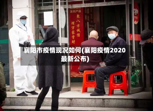 襄阳市疫情现况如何(襄阳疫情2020最新公布)-第1张图片