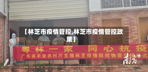 【林芝市疫情管控,林芝市疫情管控政策】-第1张图片