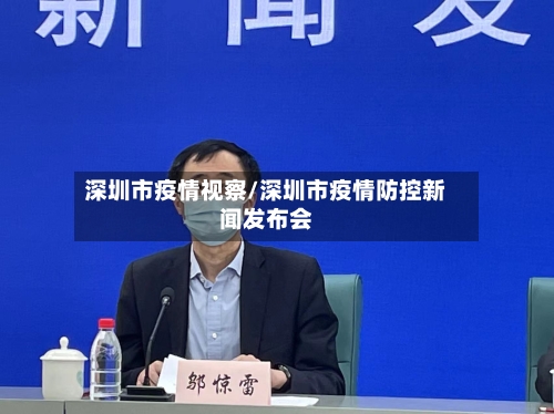 深圳市疫情视察/深圳市疫情防控新闻发布会-第3张图片