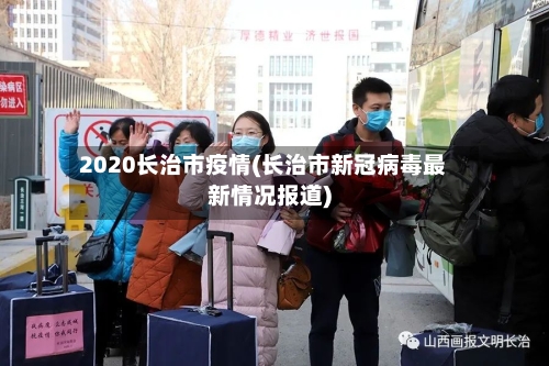 2020长治市疫情(长治市新冠病毒最新情况报道)-第1张图片