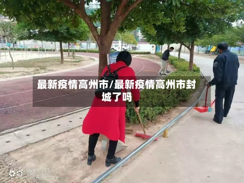 最新疫情高州市/最新疫情高州市封城了吗-第2张图片