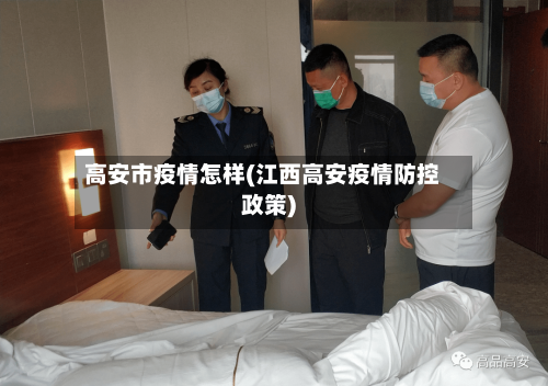 高安市疫情怎样(江西高安疫情防控政策)-第1张图片