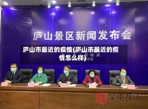 庐山市最近的疫情(庐山市最近的疫情怎么样)-第1张图片
