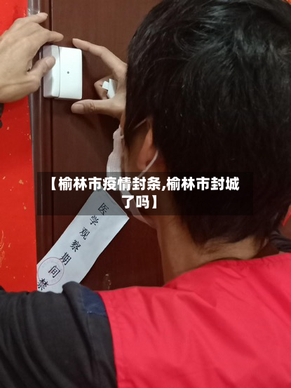 【榆林市疫情封条,榆林市封城了吗】-第3张图片