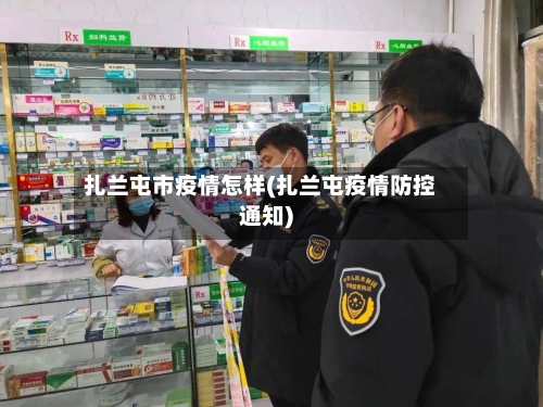 扎兰屯市疫情怎样(扎兰屯疫情防控通知)-第1张图片