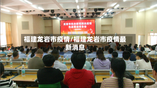 福建龙岩市疫情/福建龙岩市疫情最新消息-第1张图片