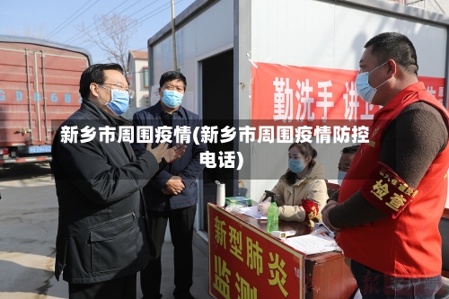 新乡市周围疫情(新乡市周围疫情防控电话)-第2张图片