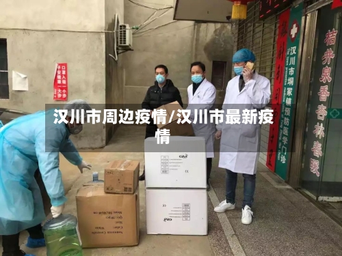 汉川市周边疫情/汉川市最新疫情-第1张图片