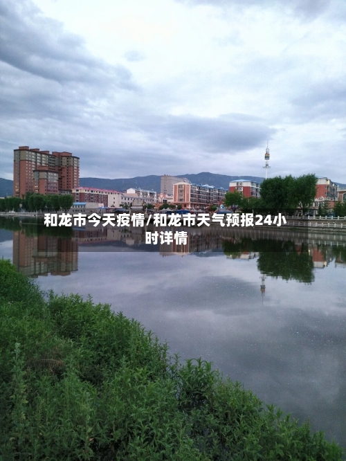 和龙市今天疫情/和龙市天气预报24小时详情-第2张图片