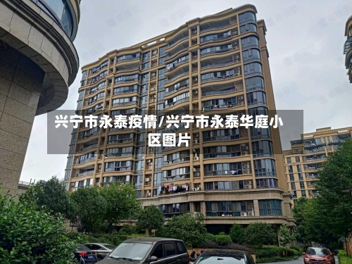 兴宁市永泰疫情/兴宁市永泰华庭小区图片-第2张图片