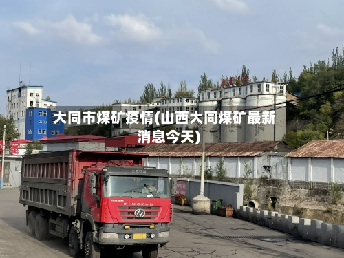 大同市煤矿疫情(山西大同煤矿最新消息今天)-第2张图片