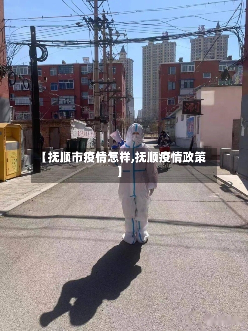 【抚顺市疫情怎样,抚顺疫情政策】