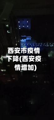 西安市疫情下降(西安疫情增加)