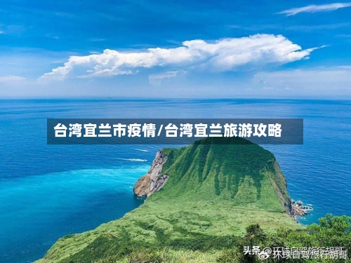 台湾宜兰市疫情/台湾宜兰旅游攻略-第2张图片